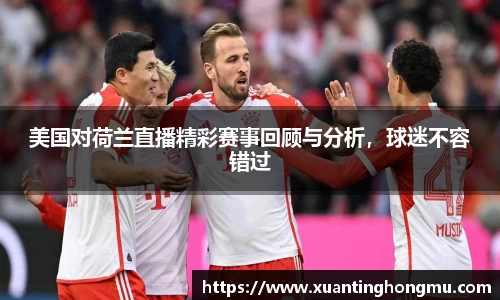 美国对荷兰直播精彩赛事回顾与分析，球迷不容错过