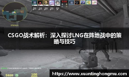 CSGO战术解析：深入探讨LNG在阵地战中的策略与技巧