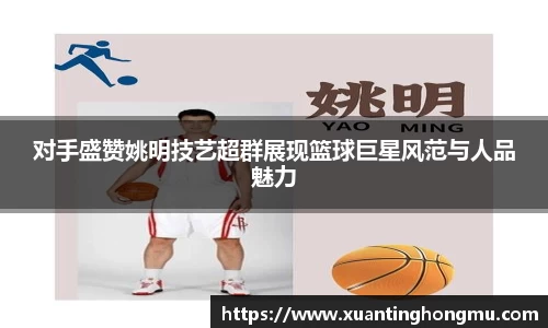 对手盛赞姚明技艺超群展现篮球巨星风范与人品魅力